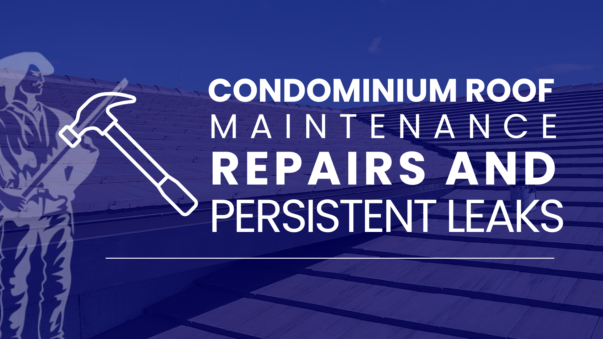 Condominium Roof Maintenance & Persistent Leaks: When Roof Repairs Aren’t Enough