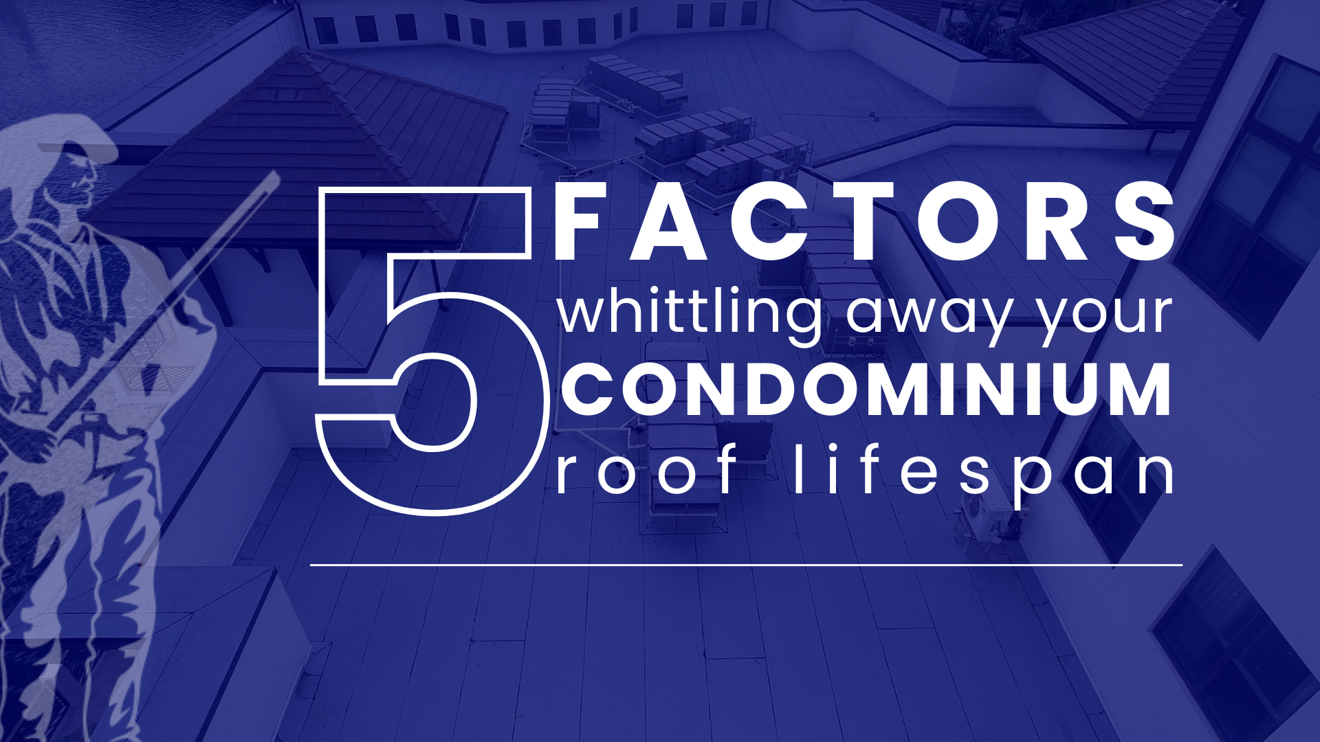 Condominium Roof Maintenance: 5 Things Whittling Away Roof Lifespan