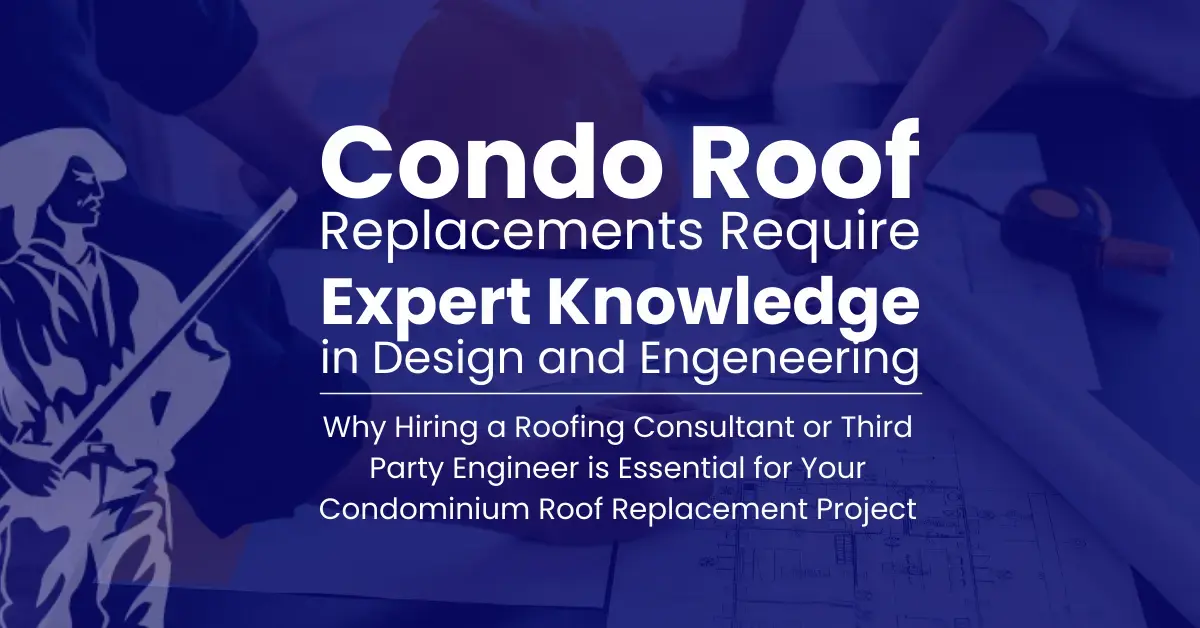 Why Hiring a Third-Party Engineer or Roofing Consultant is Essential for Your Condominium Roof Replacement Project