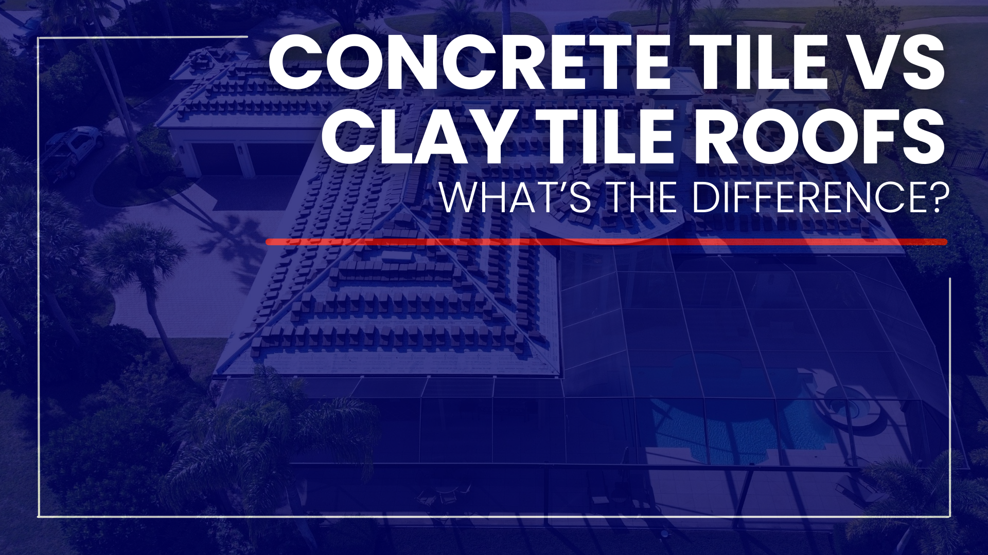 Concrete vs Clay Tile Roofs in Florida: Longevity, Weight, and Maintenance Differences